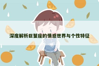 深度解析巨蟹座的情感世界与个性特征