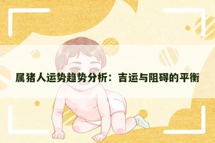 属猪人运势趋势分析：吉运与阻碍的平衡