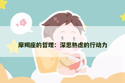 摩羯座的哲理：深思熟虑的行动力