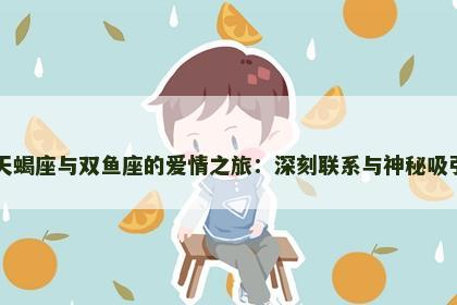 天蝎座与双鱼座的爱情之旅：深刻联系与神秘吸引