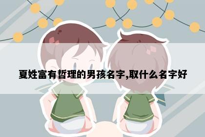 夏姓富有哲理的男孩名字,取什么名字好