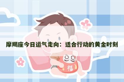 摩羯座今日运气走向：适合行动的黄金时刻