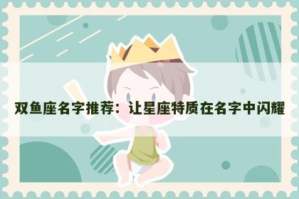 双鱼座名字推荐：让星座特质在名字中闪耀