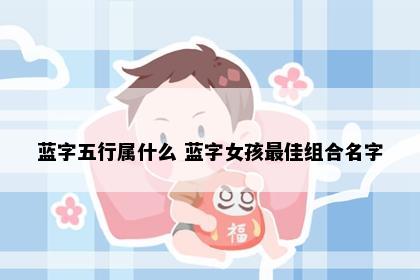 蓝字五行属什么 蓝字女孩最佳组合名字