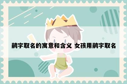 鹃字取名的寓意和含义 女孩用鹃字取名