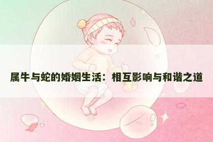 属牛与蛇的婚姻生活：相互影响与和谐之道