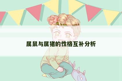 属鼠与属猪的性格互补分析