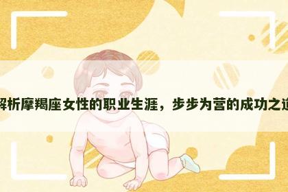 解析摩羯座女性的职业生涯，步步为营的成功之道