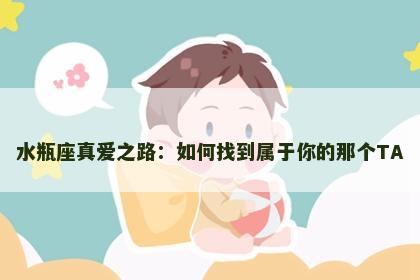 水瓶座真爱之路：如何找到属于你的那个TA