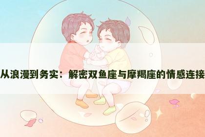 从浪漫到务实：解密双鱼座与摩羯座的情感连接