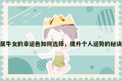 属牛女的幸运色如何选择，提升个人运势的秘诀