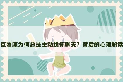 巨蟹座为何总是主动找你聊天？背后的心理解读