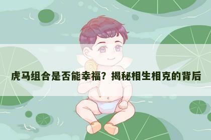 虎马组合是否能幸福？揭秘相生相克的背后