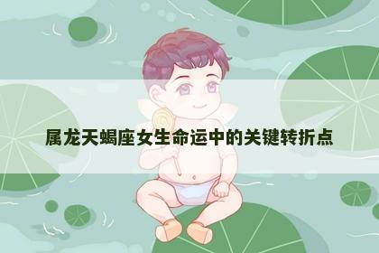 属龙天蝎座女生命运中的关键转折点