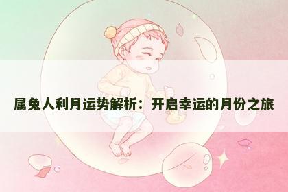 属兔人利月运势解析：开启幸运的月份之旅