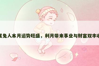 属兔人本月运势旺盛，利月带来事业与财富双丰收