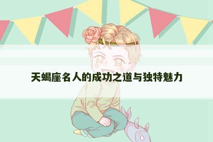 天蝎座名人的成功之道与独特魅力