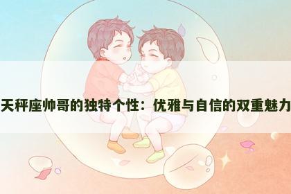 天秤座帅哥的独特个性：优雅与自信的双重魅力