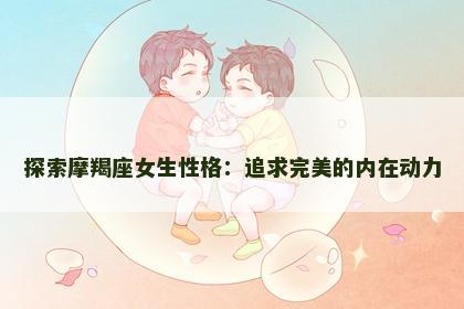 探索摩羯座女生性格：追求完美的内在动力