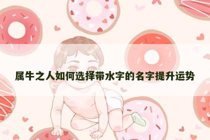 属牛之人如何选择带水字的名字提升运势