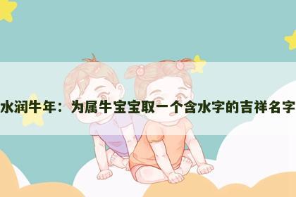 水润牛年：为属牛宝宝取一个含水字的吉祥名字