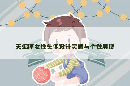 天蝎座女性头像设计灵感与个性展现