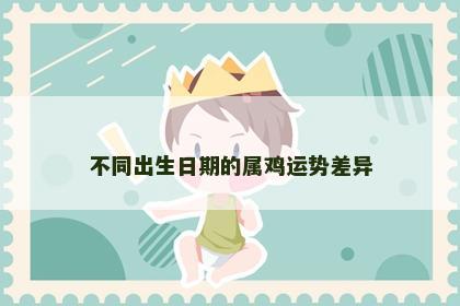 不同出生日期的属鸡运势差异