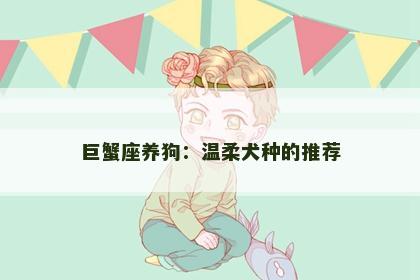 巨蟹座养狗：温柔犬种的推荐