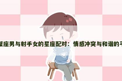 巨蟹座男与射手女的星座配对：情感冲突与和谐的平衡