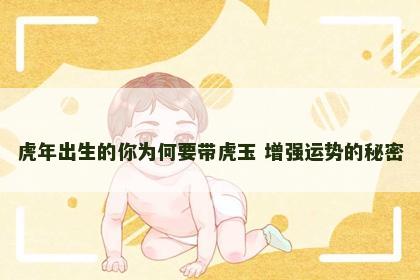 虎年出生的你为何要带虎玉 增强运势的秘密