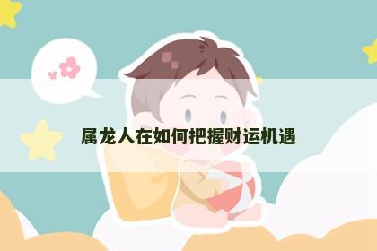 属龙人在如何把握财运机遇