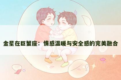 金星在巨蟹座：情感温暖与安全感的完美融合