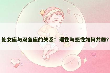 处女座与双鱼座的关系：理性与感性如何共舞？