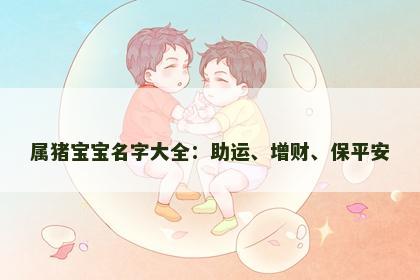 属猪宝宝名字大全：助运、增财、保平安