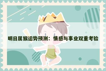 明日属猴运势预测：情感与事业双重考验