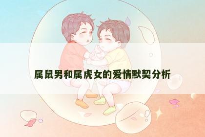 属鼠男和属虎女的爱情默契分析