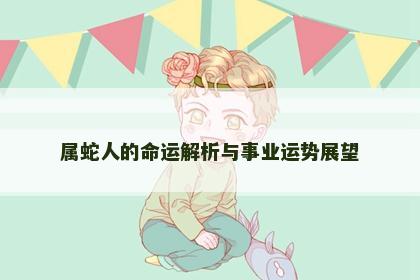属蛇人的命运解析与事业运势展望