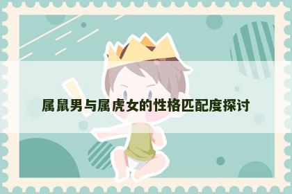 属鼠男与属虎女的性格匹配度探讨