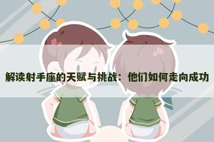 解读射手座的天赋与挑战：他们如何走向成功