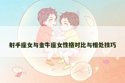 射手座女与金牛座女性格对比与相处技巧