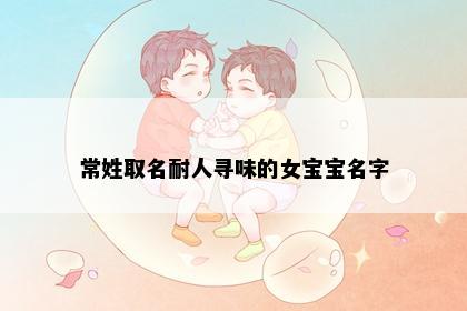 常姓取名耐人寻味的女宝宝名字